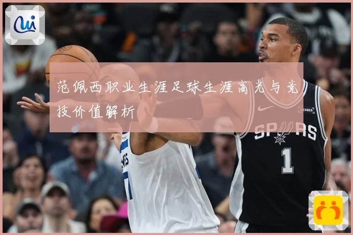 范佩西职业生涯足球生涯高光与竞技价值解析