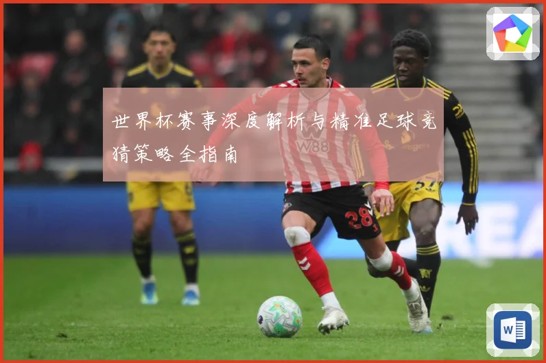 世界杯赛事深度解析与精准足球竞猜策略全指南